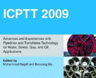 ICTPP 2009: Advances and Experiences with Pipelines and Trenchless Technology for Water, Sewer, Gas, and Oil Applications: Mohammad Najafi, editor, Baosong Ma: 9780784410738: Books