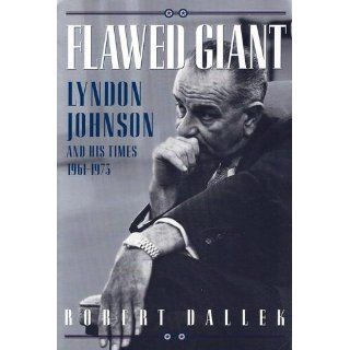 Flawed Giant: Lyndon Johnson and His Times, 1961 1973: Robert Dallek: 9780195132380: Books