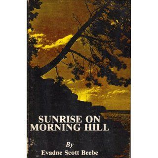 Sunrise on Morning Hill: Evadne Scott Beebe: 9780932212177: Books