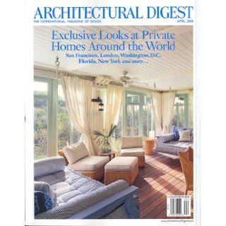 Architectural Digest, April 2008 Issue (Exclusive Looks at Private Homes Around The World): Editors of ARCHITECTURAL DIGEST Magazine: Books