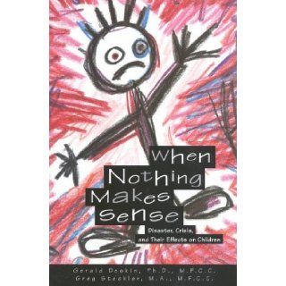 When Nothing Makes Sense: Disaster, Crisis, and Their Effects on Children: Gerald Deskin: 9781577490272: Books
