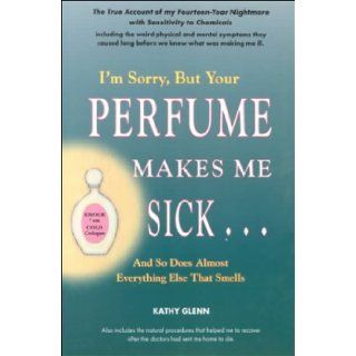 I'm Sorry but Your Perfume Makes Me Sick: Kathy Glenn: 9781890050054: Books