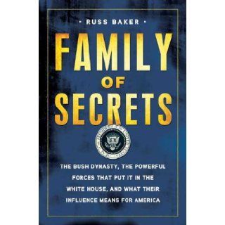 Family of Secrets: The Bush Dynasty, the Powerful Forces That Put It in the White House, and What Their Influence Means for America: Russ Baker: 9781596915572: Books