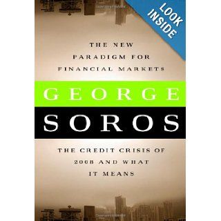 The New Paradigm for Financial Markets: The Credit Crisis of 2008 and What It Means: George Soros: 9781586486839: Books