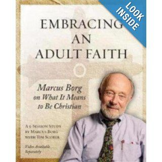 Embracing an Adult Faith Participant's Workbook Marcus Borg on What it Means to Be Christian   A 5 Session Study Marcus Borg, Tim Scorer 9781606740576 Books