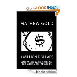 1 Million Dollars/ Make $250,000 A Half Million One MILLION DOLLARS All Yours eBook: Mathew Gold: Kindle Store