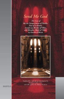 Send Me God: The Lives of Ida the Compassionate of Nivelles, Nun of La Ramee, Arnulf, Lay Brother of Villers, and Abundus, Monk of Villers (Medieval Women: Texts and Contexts) (9782503514352): Goswin of Bussut, Martinus Cawley, Barbara Newman: Books