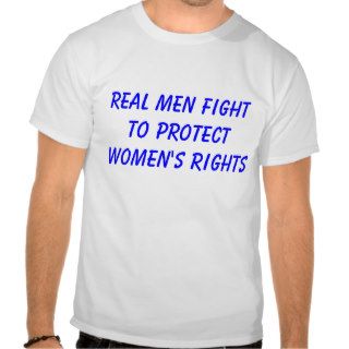 real men fight to protect women's rights tshirts