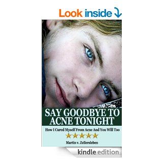 Say Goodbye to Acne Tonight   How I Cured Myself From Acne And You Will Too   Kindle edition by Martin von Zellersleben, Patrick Lafayette. Health, Fitness & Dieting Kindle eBooks @ .
