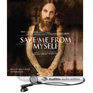 Save Me from Myself: How I Found God, Quit Korn, Kicked Drugs, and Lived to Tell My Story (Audible Audio Edition): Brian "Head" Welch, Ray Porter: Books