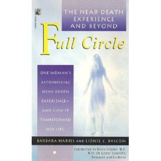Full Circle: The Near Death Experience and Beyond: Barbara; Bascom, Lionel C. Harris: Books