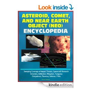 Asteroid, Comet, and Near Earth Object (NEO) Encyclopedia Sweeping Coverage of Impact Threats, Spacecraft Research, Detection, Deflection, Mitigation, Tunguska, Chelyabinsk, Planetary Defense, PHAs eBook National Aeronautics and  Space Administration (NA