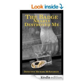 The Badge Nearly Destroyed Me eBook: Michael J. McIlhargey, Kitt Walsh, Todd G. Everly, Stacey  Scott Design, Kurt Graf, Lauren T. Masino: Kindle Store