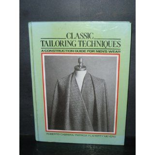 Classic Tailoring Techniques: A Construction Guide for Men's Wear (F.I.T. Collection): Roberto Cabrera, Patricia Flaherty Meyers: 9781870054317: Books