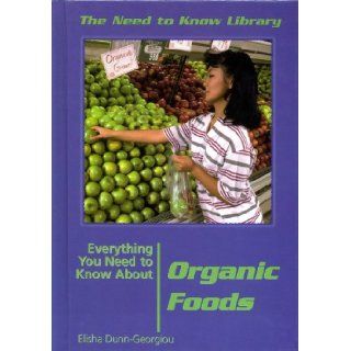Everything You Need to Know About Organic Foods (Need to Know Library): Elisha Dunn Georgiou: 9780823935512: Books