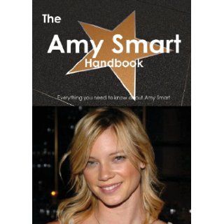 The Amy Smart Handbook   Everything You Need to Know about Amy Smart: Emily Smith: 9781486464289: Books