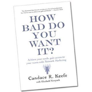 How Bad Do You Want It? (Achieve your needs, gain access to your wants with Network Marketing): w Elizabeth Vervynck Candace R. Keefe: 9780578023748: Books