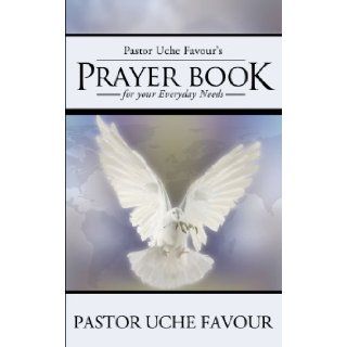 Pastor Uche Favour's Prayer Book for Your Everyday Needs: Uche Favour: 9781449753504: Books