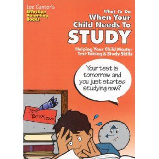 What To Do When Your Child Needs To Study: Helping Your Child Master Test Taking & Study Skills (Effective Parenting Books): Lee Canter: 9780939007837: Books