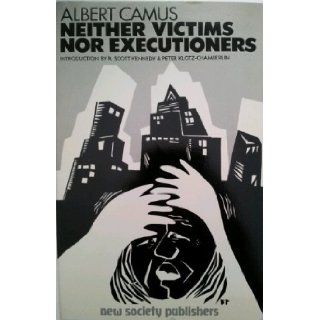 Neither Victims Nor Executioners: Albert Camus, Dwight MacDonald, R. Scott Kennedy, Peter Klotz Chamberlin: 9780865710863: Books