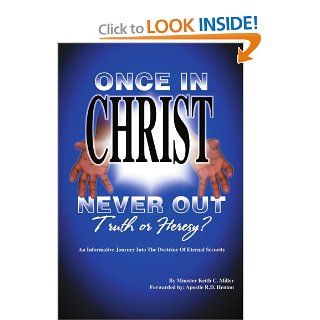 "Once in Christ, Never Out": Truth or Heresy?: Keith Miller: 9781425921521: Books