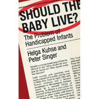 Should the Baby Live?: The Problem of Handicapped Infants (Studies in Bioethics): Helga Kuhse, Peter Singer: 9780192860620: Books