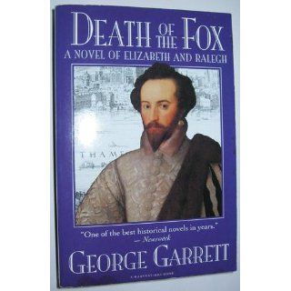 Death of the Fox: A Novel of Elizabeth and Ralegh: George Garrett: 9780156252331: Books