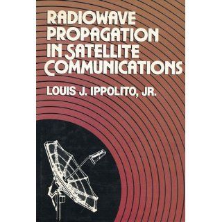 Radiowave Propagation in Satellite Communications Systems: Louis J. Ippolito: 9780442240110: Books