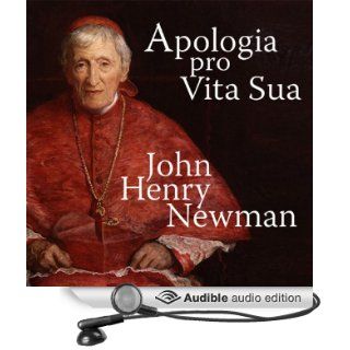 Apologia Pro Vita Sua [A Defense of One's Life] (Audible Audio Edition): Cardinal John Henry Newman, Greg Wagland: Books