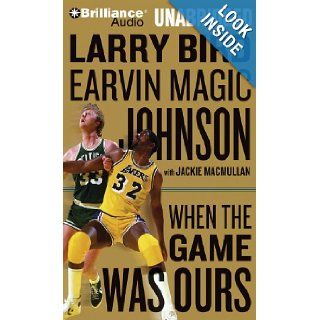 When the Game Was Ours: Larry Bird, Earvin Magic Johnson, Dick Hill, Jackie MacMullan: 9781469235981: Books