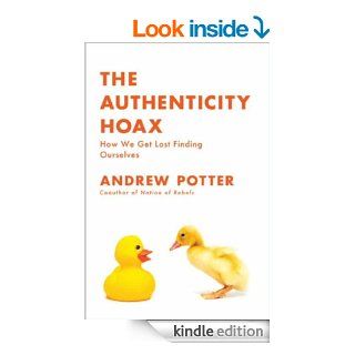 The Authenticity Hoax: How We Get Lost Finding Ourselves eBook: Andrew Potter: Kindle Store
