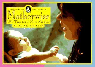 Motherwise:101 Tips For a New Mother: Alice Bolster: 9780912500232: Books