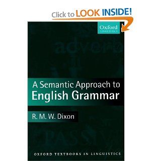 A Semantic Approach to English Grammar (Oxford Textbooks in Linguistics) (9780199247400): R. M. W. Dixon: Books