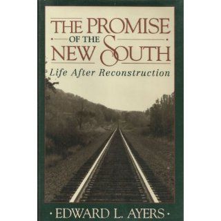 The Promise of the New South: Life After Reconstruction: Edward L. Ayers: 9780195037562: Books