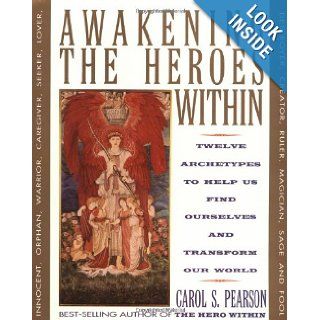 Awakening the Heroes Within: Twelve Archetypes to Help Us Find Ourselves and Transform Our World: Carol S. Pearson: 9780062506788: Books