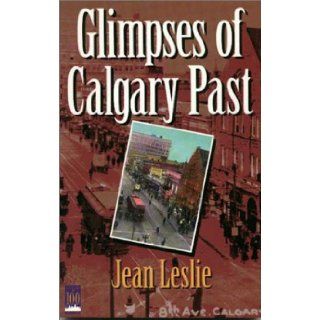 Glimpses of Calgary Past: Jean Leslie: 9781550590999: Books