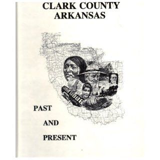 Clark County Arkansas: Past and Present: Clark County Historical Association: Books