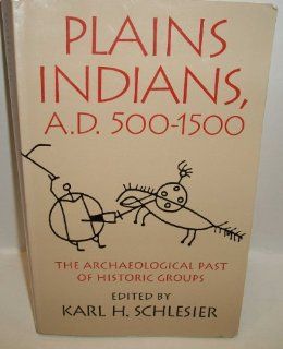 Plains Indians, A.D. 500 1500: The Archaeological Past of Historic Groups: Karl H Schlesier: 9780806126418: Books