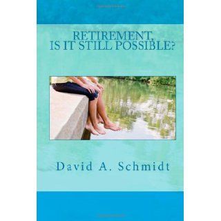 RetirementIs it Still Possible?: Retirement, Is it still possible?: David A. Schmidt, Rita J Schmidt: 9781480194540: Books