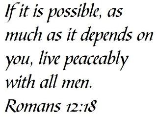 If it is possible, as much as it depends on you, live peaceably with all men. Romans 12:18   Wall and home scripture, lettering, quotes, images, stickers, decals, art, and more!: Everything Else