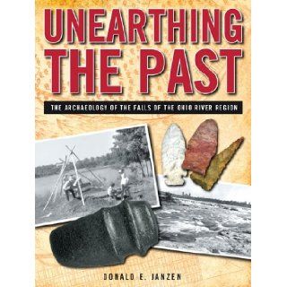 Unearthing the Past The Archaeology of the Falls of the Ohio River Region Donald E. Janzen 9781884532955 Books