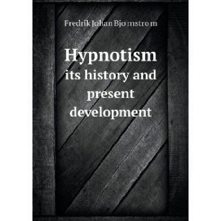 Hypnotism its history and present development: Fredrik Johan Bjornstrom, Baron Nils Posse: 9785518595781: Books