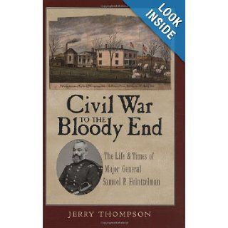 Civil War to the Bloody End The Life and Times of Major General Samuel P. Heintzelman Jerry Thompson 9781585445356 Books