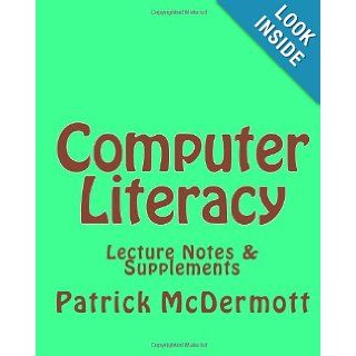 Computer Literacy: Lecture Notes & Supplements: Patrick McDermott: 9781456482688: Books