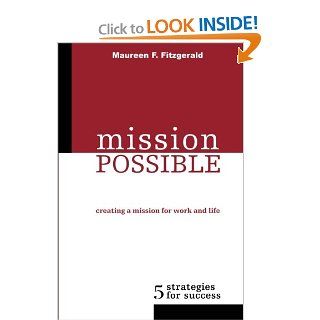 Mission Possible: Creating a Mission for Work and Life: Maureen F. Fitzgerald: 9780973245103: Books