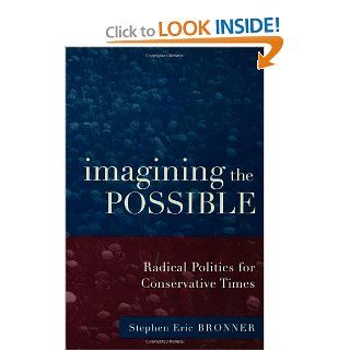 Imagining the Possible: Radical Politics for Conservative Times: Stephen Eric Bronner: 9780415932608: Books