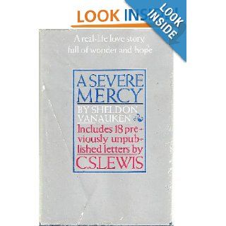 A SEVERE MERCY INCLUDING 18 PREVIOUSLY UNPUBLISHED LETTERS BY C.S. LEWIS: Sheldon Vanauken: Books
