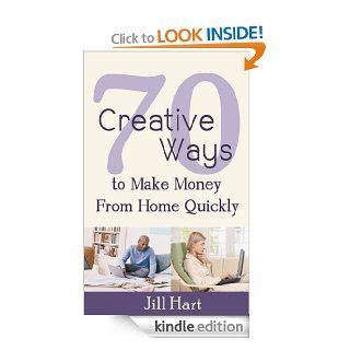70 Creative Ways to Make Money from Home Quickly eBook: Jill Hart: Kindle Store