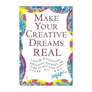 Make Your Creative Dreams Real A Plan for Procrastinators, Perfectionists, Busy People, and People Who Would Really Rather Sleep All Day (Paperback)   Common By (author) Sark 0884856875148 Books