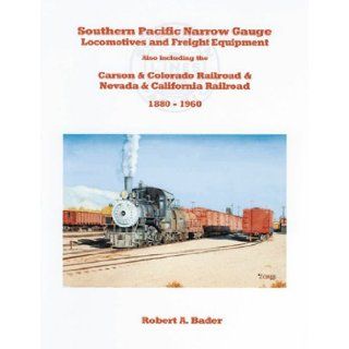 Southern Pacific Narrow Gauge Locomotives & Freight Equipment: Robert A Bader: 9780984624706: Books